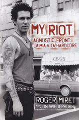 MY RIOT. AGNOSTIC FRONT: LA MIA VITA HARDCORE di Roger Miret (SIGNED) (329 p., ill. , Brossura) - NEW
