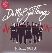 Do Me Bad Things - Move In Stereo (Liv Ullman On Drums) (7", Ltd, Whi) - NEW