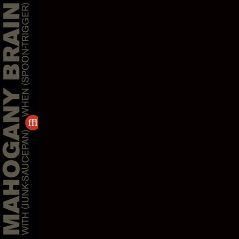 Mahogany Brain - With (Junk-Saucepan) When (Spoon-Trigger) (LP, Album, RE) - NEW