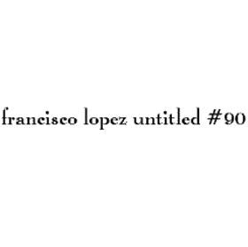 Francisco Lopez* - Untitled #90 (CD, Album) - USED